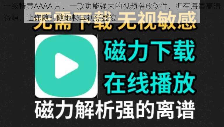 一级特黄AAAA 片，一款功能强大的视频播放软件，拥有海量高清资源，让你随时随地畅享视觉盛宴