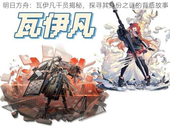 明日方舟：瓦伊凡干员揭秘，探寻其身份之谜的背后故事