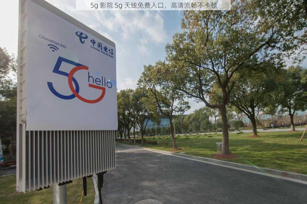 5g 影院 5g 天线免费入口，高清流畅不卡顿