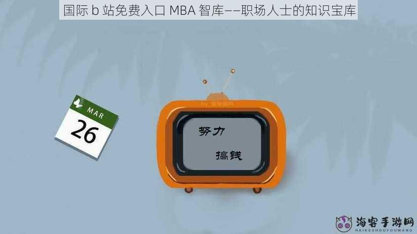 国际 b 站免费入口 MBA 智库——职场人士的知识宝库