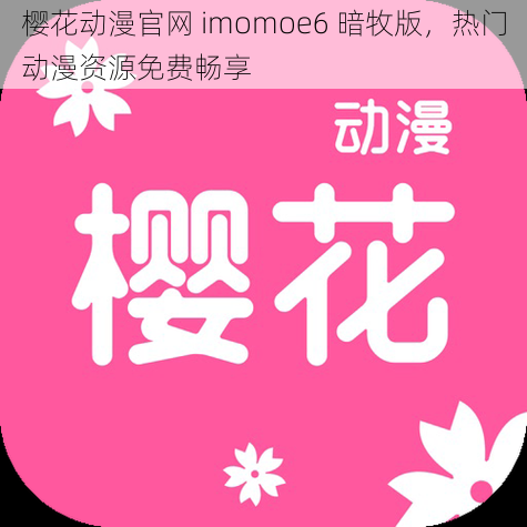 樱花动漫官网 imomoe6 暗牧版，热门动漫资源免费畅享