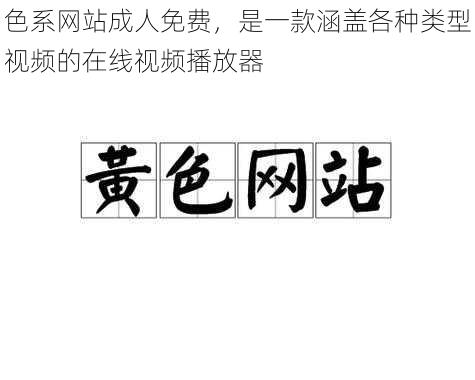 色系网站成人免费，是一款涵盖各种类型视频的在线视频播放器