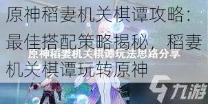 原神稻妻机关棋谭攻略：最佳搭配策略揭秘，稻妻机关棋谭玩转原神