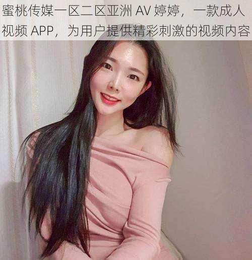 蜜桃传媒一区二区亚洲 AV 婷婷，一款成人视频 APP，为用户提供精彩刺激的视频内容