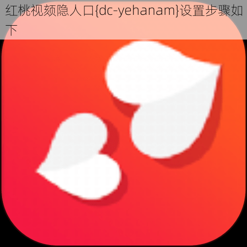 红桃视颏隐人口{dc-yehanam}设置步骤如下