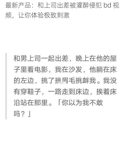 最新产品：和上司出差被灌醉侵犯 bd 视频，让你体验极致刺激