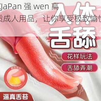 XXXJaPan 强 wen 高品质成人用品，让你享受极致愉悦体验