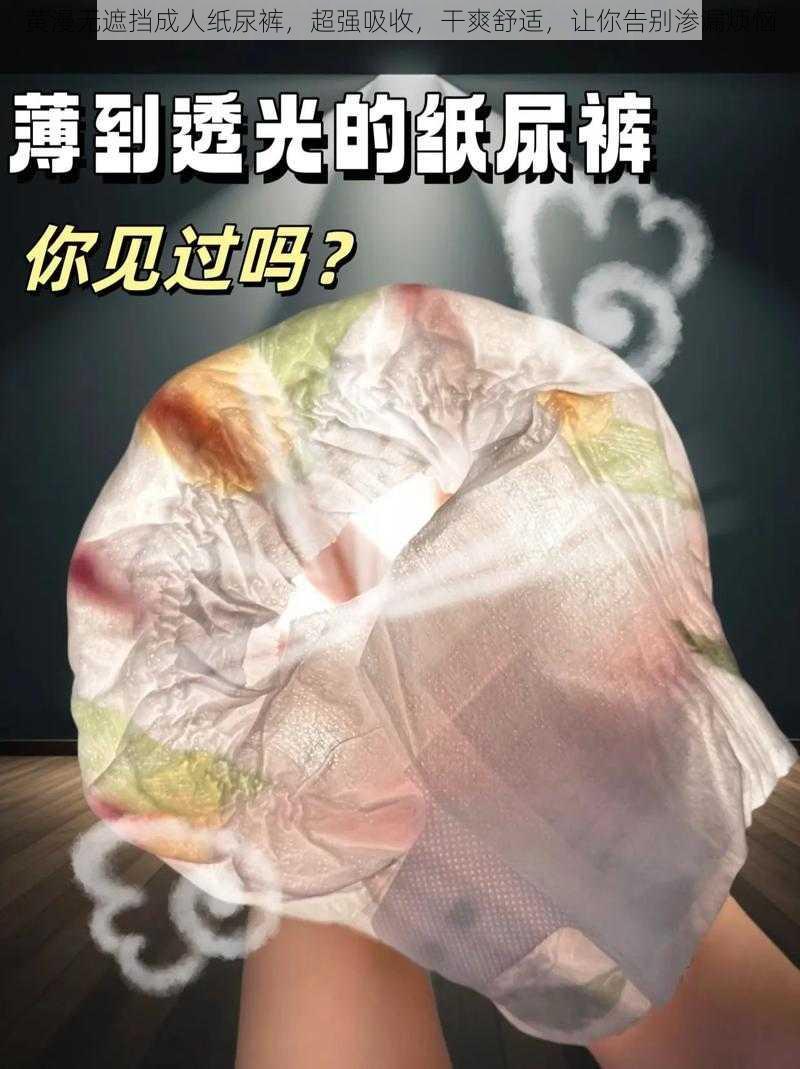 黄漫无遮挡成人纸尿裤，超强吸收，干爽舒适，让你告别渗漏烦恼