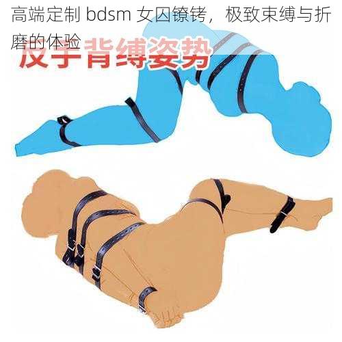 高端定制 bdsm 女囚镣铐，极致束缚与折磨的体验