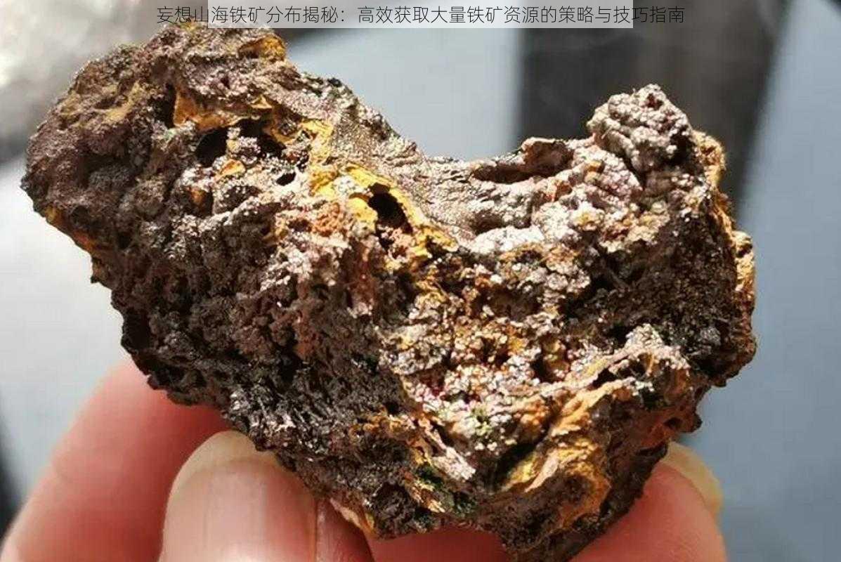 妄想山海铁矿分布揭秘：高效获取大量铁矿资源的策略与技巧指南