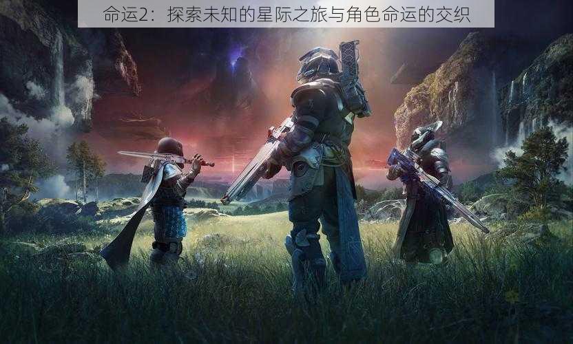 命运2：探索未知的星际之旅与角色命运的交织