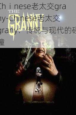 Chⅰnese老太交grany-Chinese老太交grany：传统与现代的碰撞