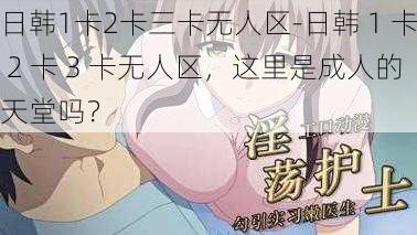 日韩1卡2卡三卡无人区-日韩 1 卡 2 卡 3 卡无人区，这里是成人的天堂吗？