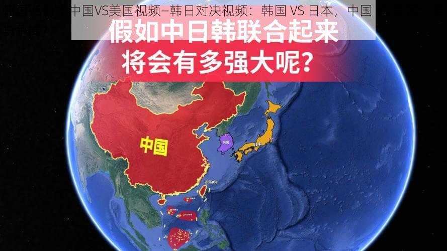 韩国VS日本中国VS美国视频—韩日对决视频：韩国 VS 日本，中国 VS 美国，谁与争锋？