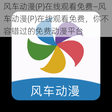 风车动漫(P)在线观看免费—风车动漫(P)在线观看免费，你不容错过的免费动漫平台