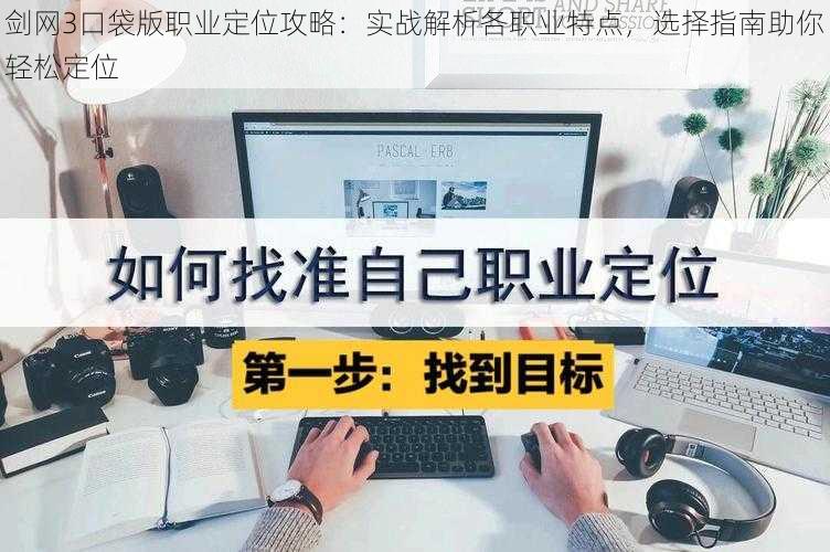 剑网3口袋版职业定位攻略：实战解析各职业特点，选择指南助你轻松定位