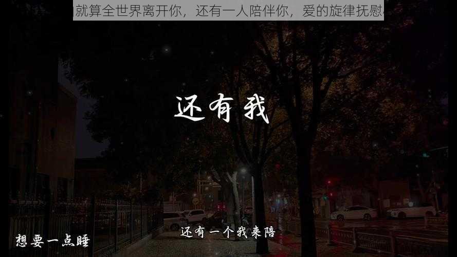 抖音热曲就算全世界离开你，还有一人陪伴你，爱的旋律抚慰心灵的歌