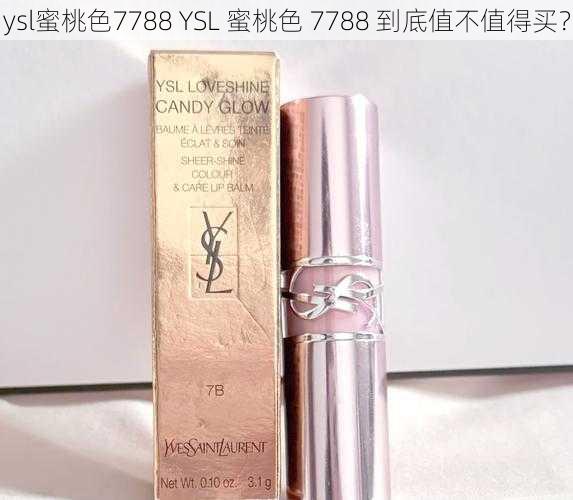 ysl蜜桃色7788 YSL 蜜桃色 7788 到底值不值得买？