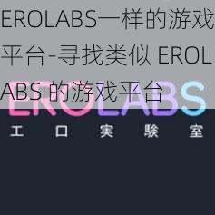 EROLABS一样的游戏平台-寻找类似 EROLABS 的游戏平台