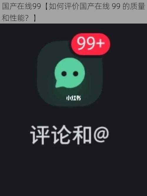 国产在线99【如何评价国产在线 99 的质量和性能？】