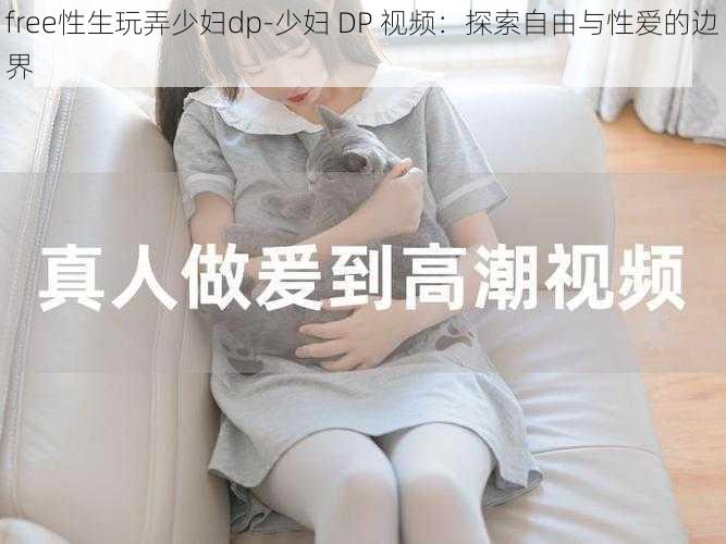 free性生玩弄少妇dp-少妇 DP 视频：探索自由与性爱的边界