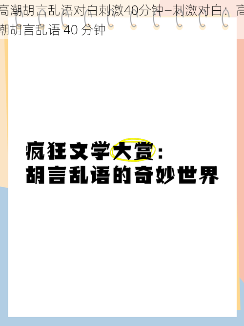 高潮胡言乱语对白刺激40分钟—刺激对白：高潮胡言乱语 40 分钟