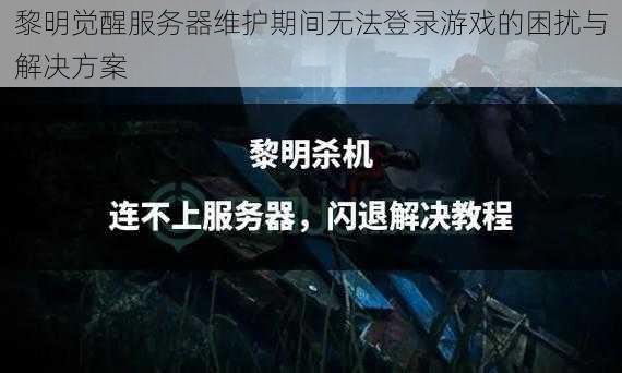 黎明觉醒服务器维护期间无法登录游戏的困扰与解决方案