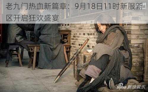 老九门热血新篇章：9月18日11时新服新区开启狂欢盛宴