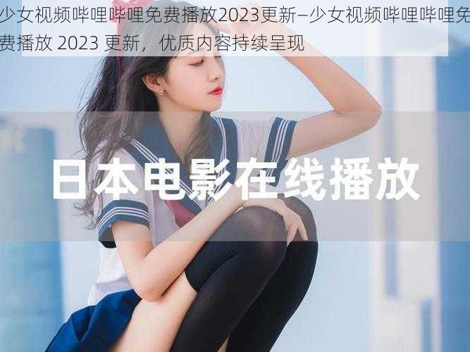 少女视频哔哩哔哩免费播放2023更新—少女视频哔哩哔哩免费播放 2023 更新，优质内容持续呈现