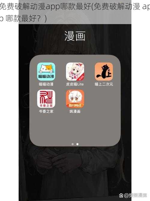 免费破解动漫app哪款最好(免费破解动漫 app 哪款最好？)