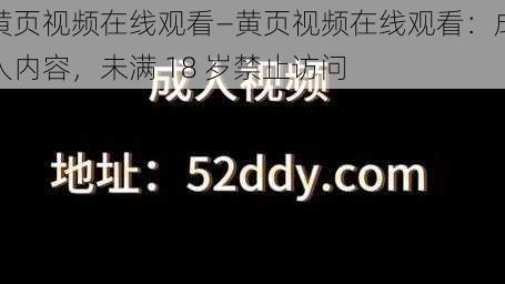 黄页视频在线观看—黄页视频在线观看：成人内容，未满 18 岁禁止访问