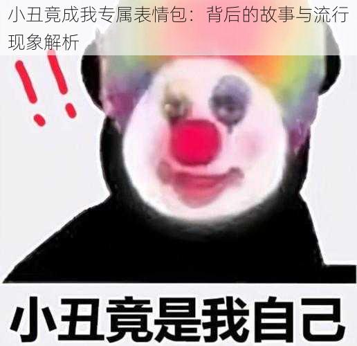 小丑竟成我专属表情包：背后的故事与流行现象解析