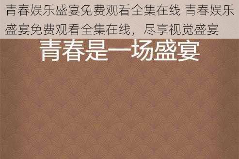 青春娱乐盛宴免费观看全集在线 青春娱乐盛宴免费观看全集在线，尽享视觉盛宴