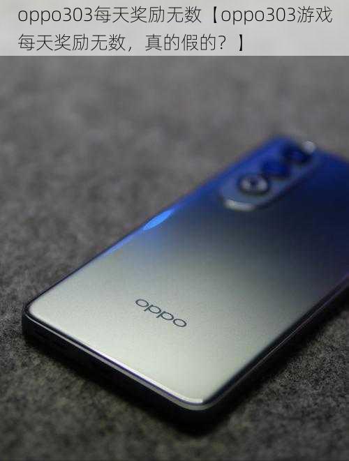 oppo303每天奖励无数【oppo303游戏每天奖励无数，真的假的？】