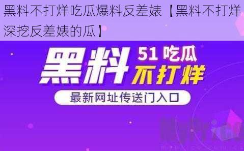 黑料不打烊吃瓜爆料反差婊【黑料不打烊深挖反差婊的瓜】