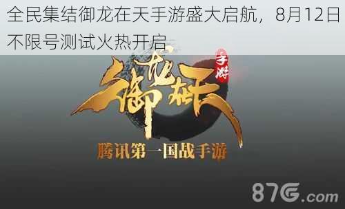 全民集结御龙在天手游盛大启航，8月12日不限号测试火热开启