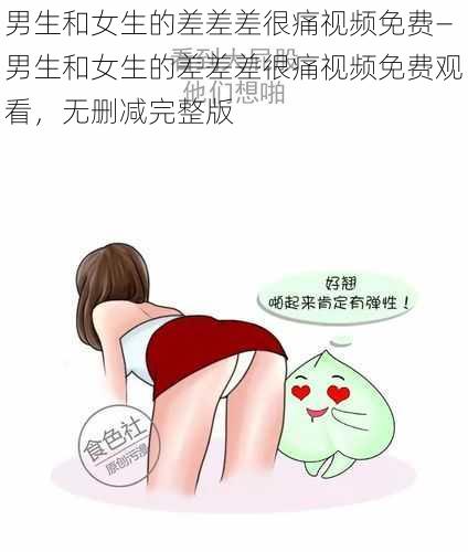 男生和女生的差差差很痛视频免费—男生和女生的差差差很痛视频免费观看，无删减完整版