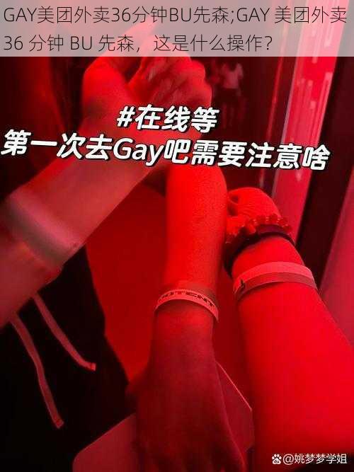 GAY美团外卖36分钟BU先森;GAY 美团外卖 36 分钟 BU 先森，这是什么操作？