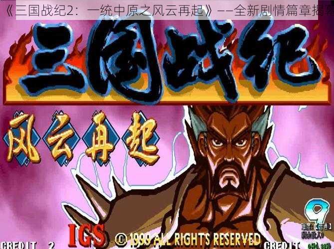 《三国战纪2：一统中原之风云再起》——全新剧情篇章揭幕