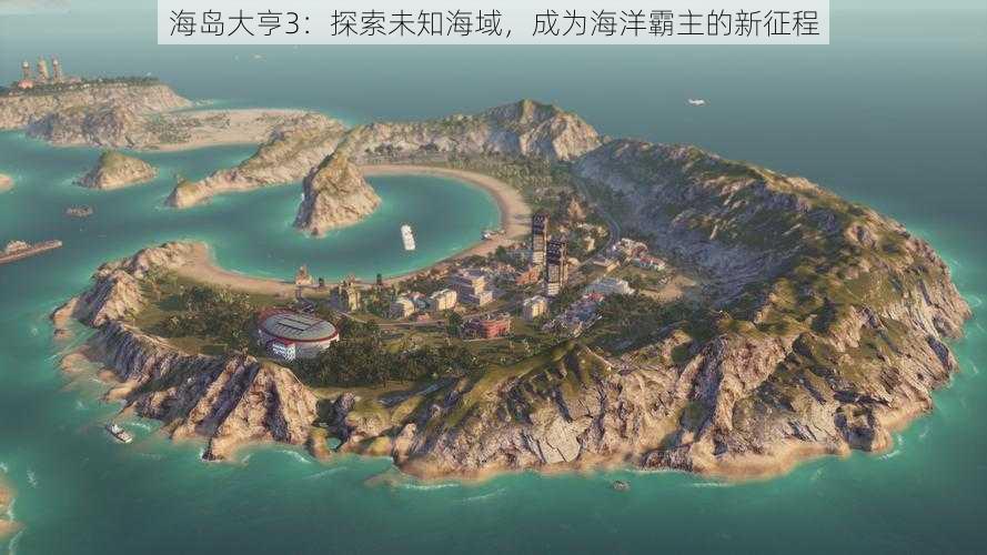 海岛大亨3：探索未知海域，成为海洋霸主的新征程